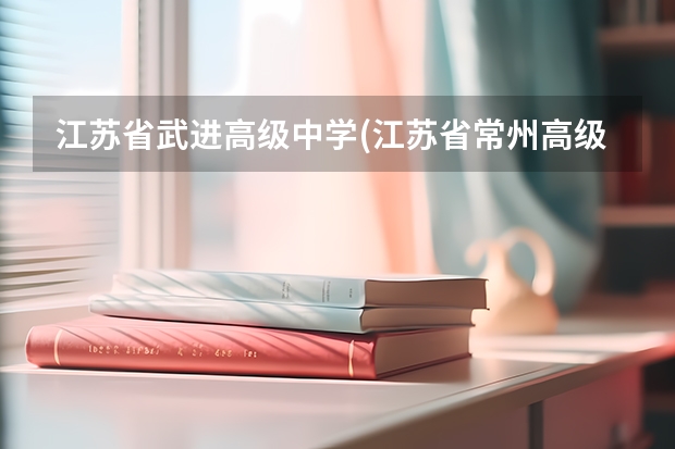 江苏省武进高级中学(江苏省常州高级中学)