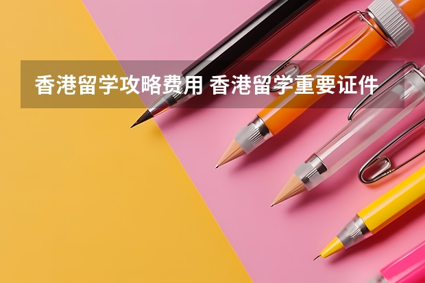 香港留学攻略费用 香港留学重要证件介绍