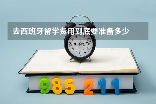 去西班牙留学费用到底要准备多少