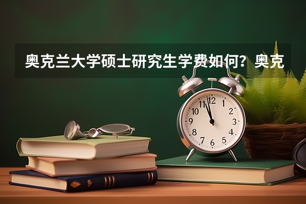 奥克兰大学硕士研究生学费如何？奥克兰大学硕士研究生入学有什么要求？