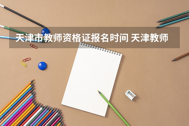 天津市教师资格证报名时间 天津教师资格证考试考点在哪？