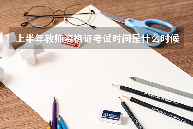 上半年教师资格证考试时间是什么时候？