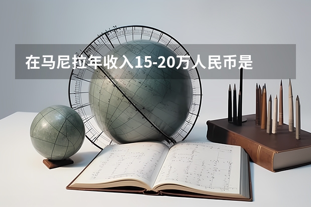 在马尼拉年收入15-20万人民币是什么生活水平?