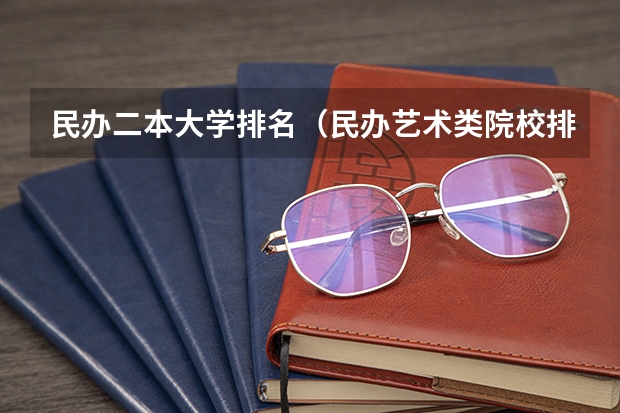 民办二本大学排名(民办艺术类院校排名)
