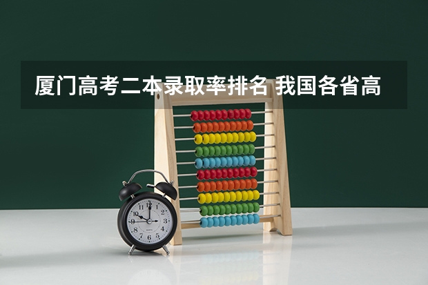 厦门高考二本录取率排名 我国各省高考录取率排名