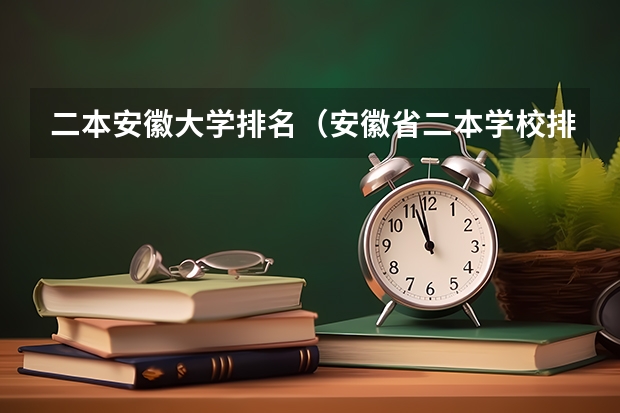 二本安徽大学排名（安徽省二本学校排名）