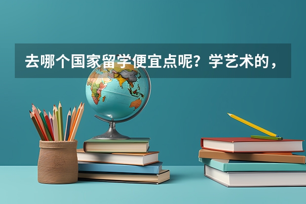 去哪个国家留学便宜点呢？学艺术的，有什么推荐？