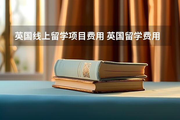 英国线上留学项目费用 英国留学费用揭秘
