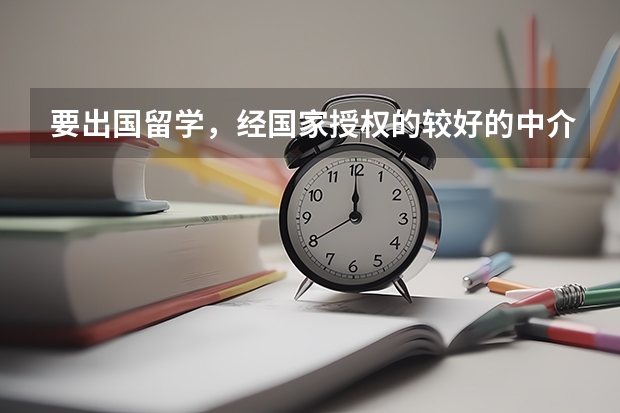 要出国留学,经国家授权的较好的中介机构有哪些?