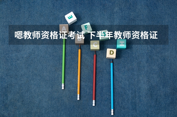 嗯教师资格证考试 下半年教师资格证考试面试四大考试高分技巧分享