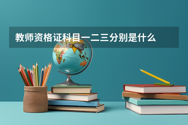 教师资格证科目一二三分别是什么