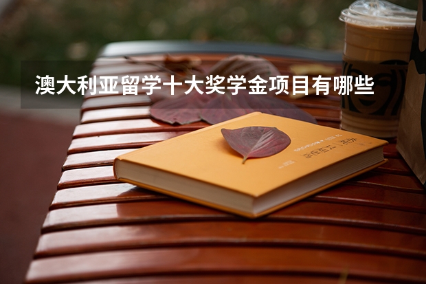 澳大利亚留学十大奖学金项目有哪些