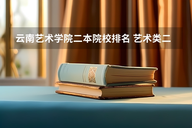 云南艺术学院二本院校排名 艺术类二本大学排名