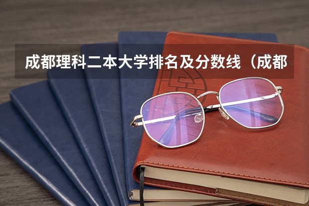 成都理科二本大学排名及分数线（成都二本大学分数排名）