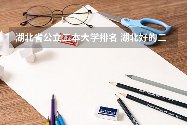 湖北省公立二本大学排名 湖北好的二本学校排名