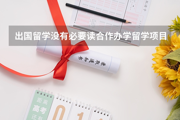 出国留学没有必要读合作办学留学项目?中外合作留学项目的优缺点是什么?