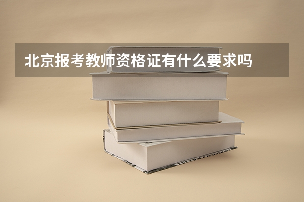 北京报考教师资格证有什么要求吗