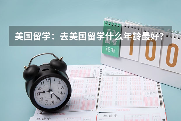 美国留学：去美国留学什么年龄最好？