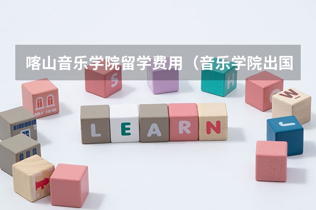 喀山音乐学院留学费用（音乐学院出国留学费用）