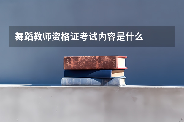 舞蹈教师资格证考试内容是什么