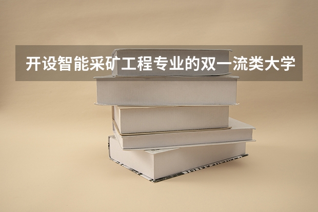 开设智能采矿工程专业的双一流类大学有哪些