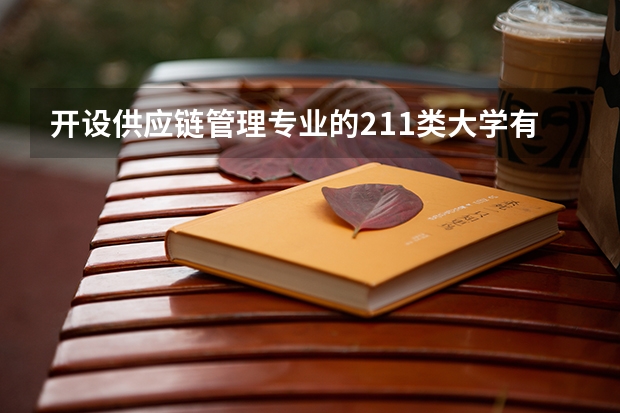 开设供应链管理专业的211类大学有哪些
