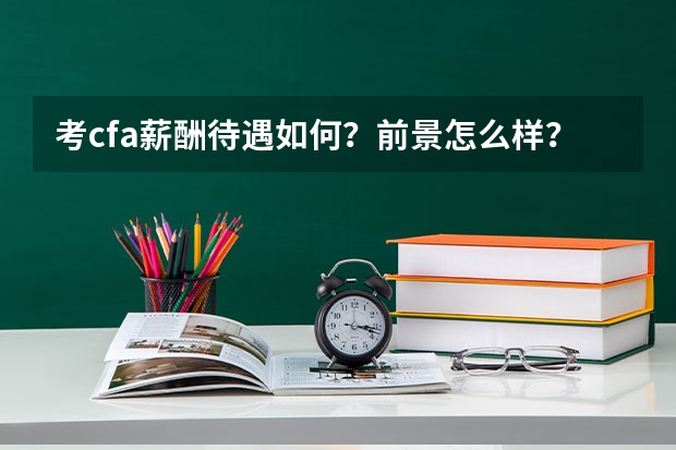 考cfa薪酬待遇如何？前景怎么样？