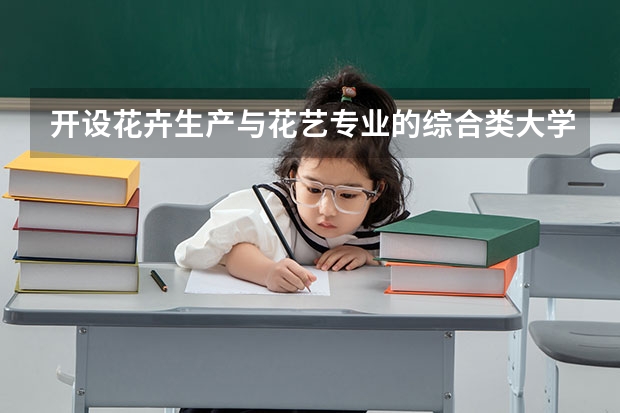 开设花卉生产与花艺专业的综合类大学有哪些