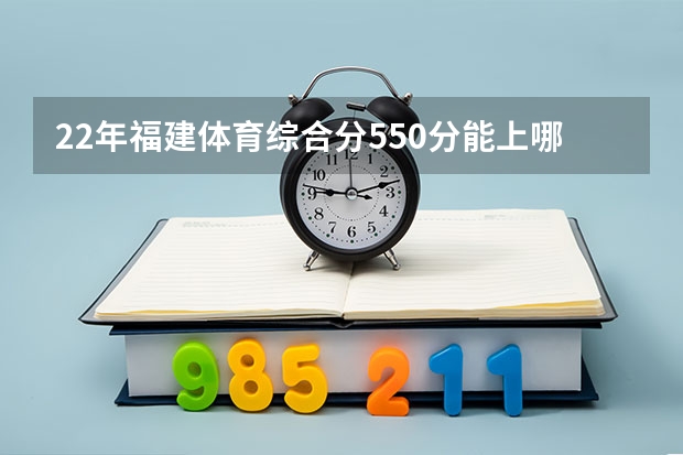 22年福建体育综合分550分能上哪里?