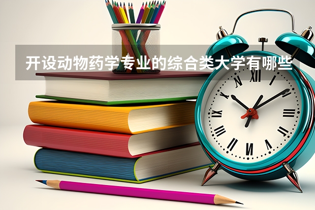 开设动物药学专业的综合类大学有哪些
