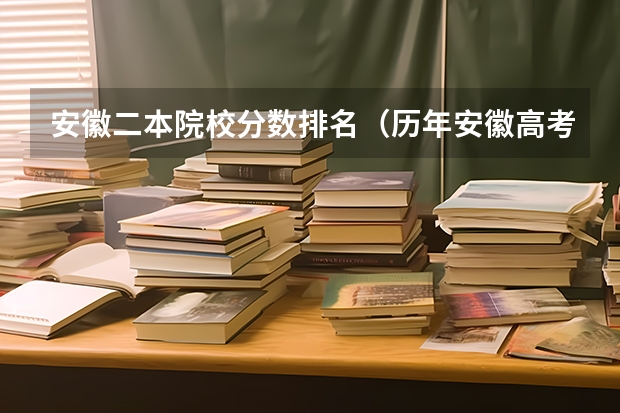 安徽二本院校分数排名（历年安徽高考分数线及位次）