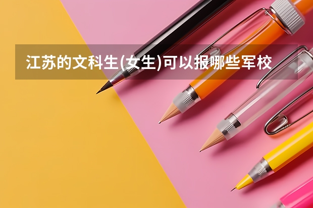 江苏的文科生(女生)可以报哪些军校呢?急!!!