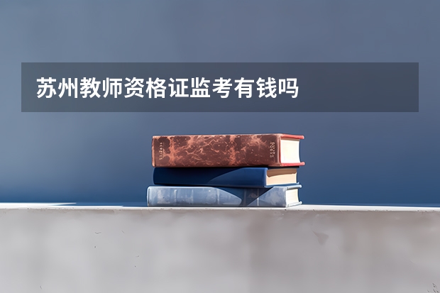 苏州教师资格证监考有钱吗