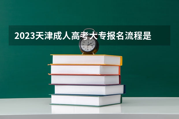 2023天津成人高考大专报名流程是什么 具体几月报名?