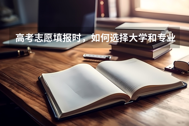 高考志愿填报时,如何选择大学和专业?