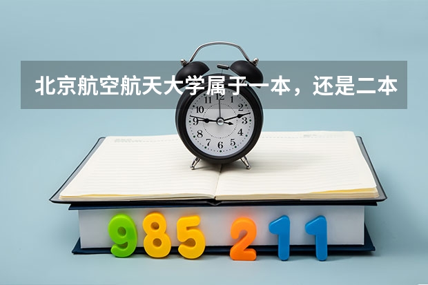 北京航空航天大学属于一本,还是二本,在北京市排名第多少位大学?