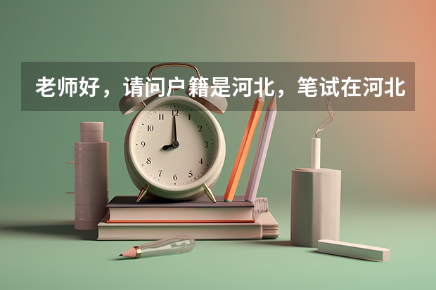 老师好，请问户籍是河北，笔试在河北过的，现在在辽宁读书，面试在哪报名呢？