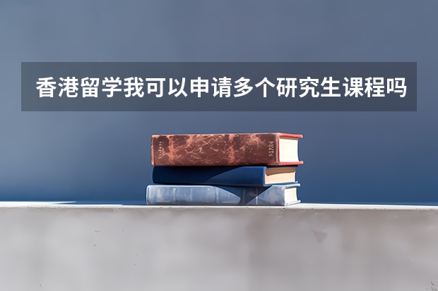 香港留学我可以申请多个研究生课程吗?