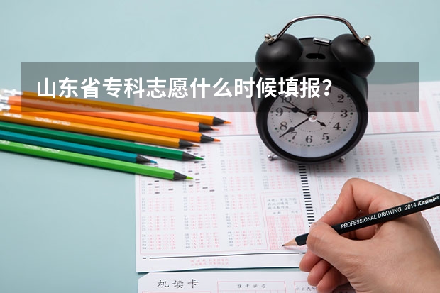 山东省专科志愿什么时候填报？