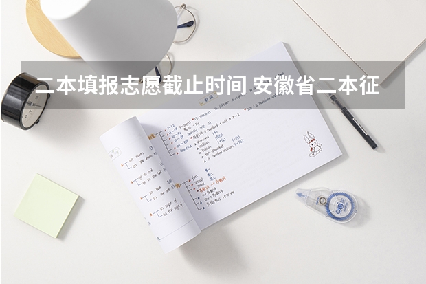 二本填报志愿截止时间 安徽省二本征集志愿填报时间