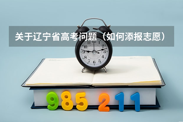 关于辽宁省高考问题（如何添报志愿）