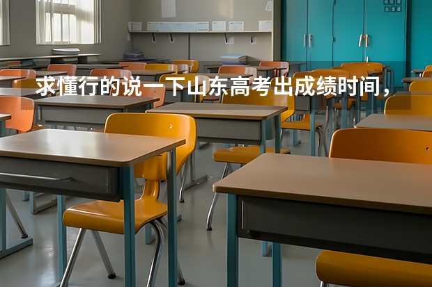 求懂行的说一下山东高考出成绩时间，一本报志愿时间，二本报志愿时间，什么时候能查到是否被录