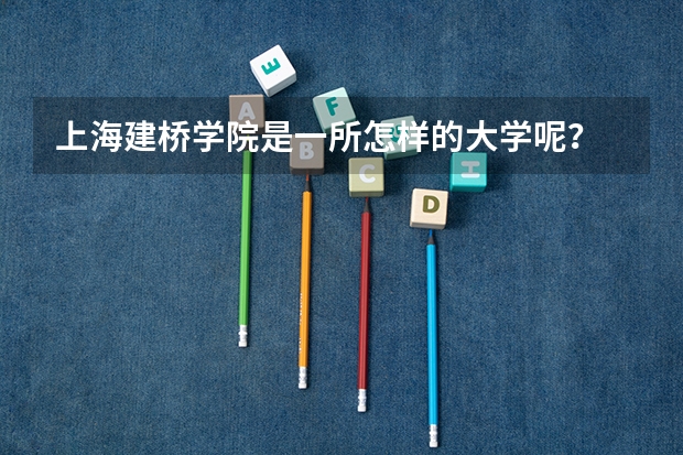 上海建桥学院是一所怎样的大学呢？