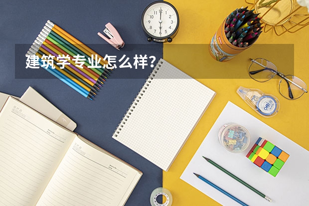 建筑学专业怎么样?