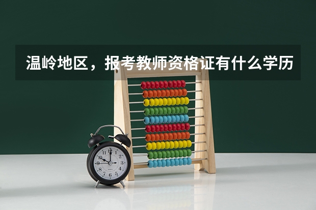 温岭地区,报考教师资格证有什么学历要求吗?