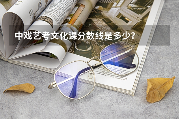 中戏艺考文化课分数线是多少？