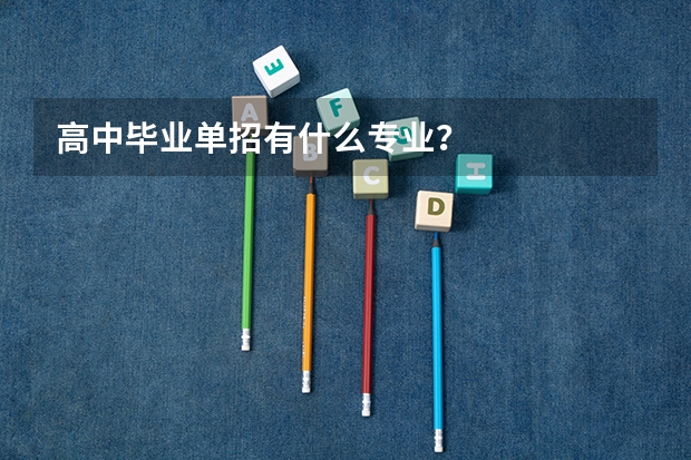 高中毕业单招有什么专业？