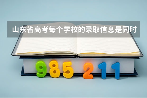 山东省高考每个学校的录取信息是同时发放的吗,我很多同学都有录取信息了,而我没有。我二本