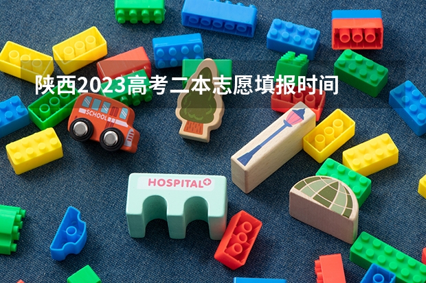 陕西2023高考二本志愿填报时间 二本几号报志愿