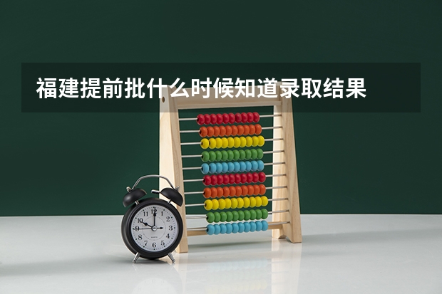 福建提前批什么时候知道录取结果